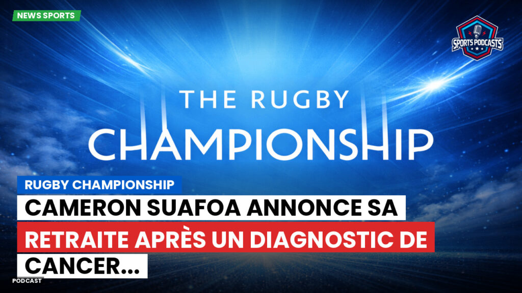 Rugby Championship Podcast: Rugby Championship : Cameron Suafoa annonce sa retraite après un diagnostic de cancer...