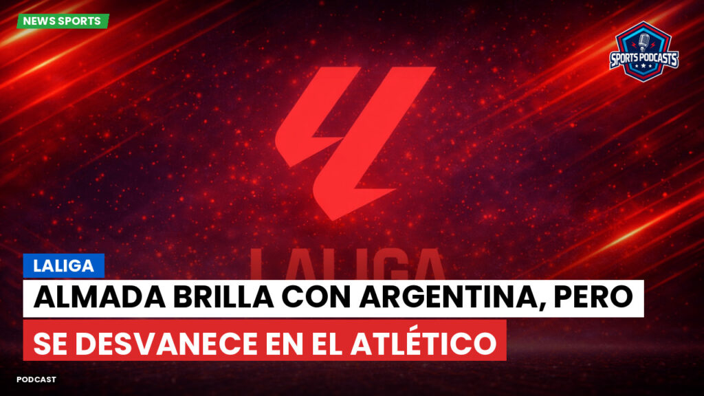 Laliga Podcast: LaLiga : Almada brilla con Argentina, pero se desvanece en el Atlético