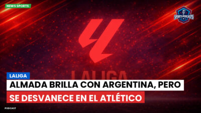 LaLiga Podcast: LaLiga : Almada brilla con Argentina, pero se desvanece en el Atlético