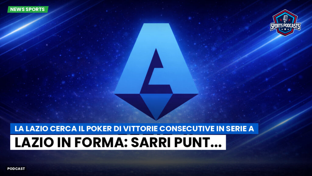 Serie A Podcast: La Lazio cerca il poker di vittorie consecutive in Serie A : Lazio in forma: Sarri punt...