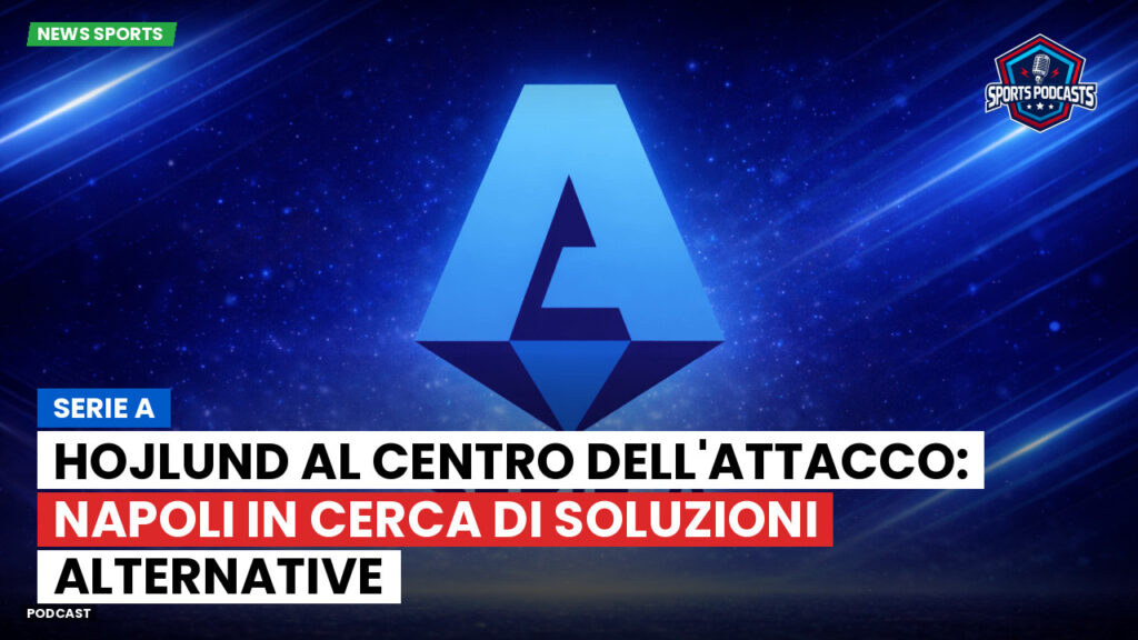 Serie A Podcast: Serie A : Hojlund al centro dell'attacco: Napoli in cerca di soluzioni alternative