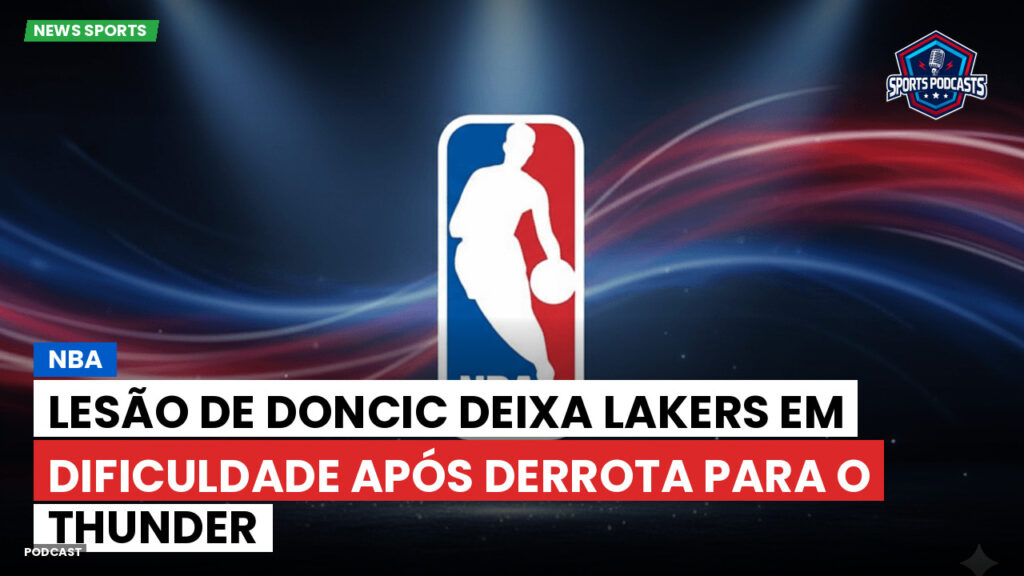 Nba Podcast: NBA : Lesão de Doncic Deixa Lakers em Dificuldade Após Derrota para o Thunder