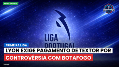 Primeira Liga Podcast: Lyon exige pagamento de Textor por controvérsia com Botafogo
