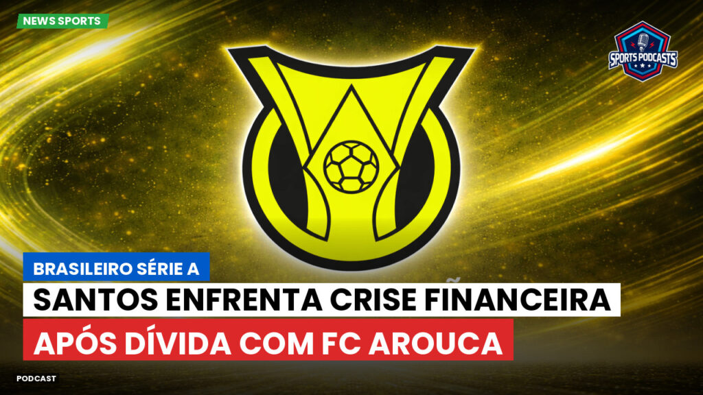 Brasileiro Serie A Podcast: Santos enfrenta crise financeira após dívida com FC Arouca
