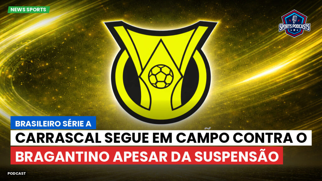 Brasileiro Serie A Podcast: Carrascal segue em campo contra o Bragantino apesar da suspensão