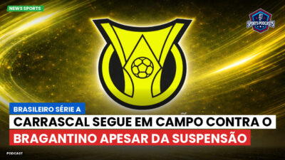 Brasileirão Série A Podcast: Carrascal segue em campo contra o Bragantino apesar da suspensão