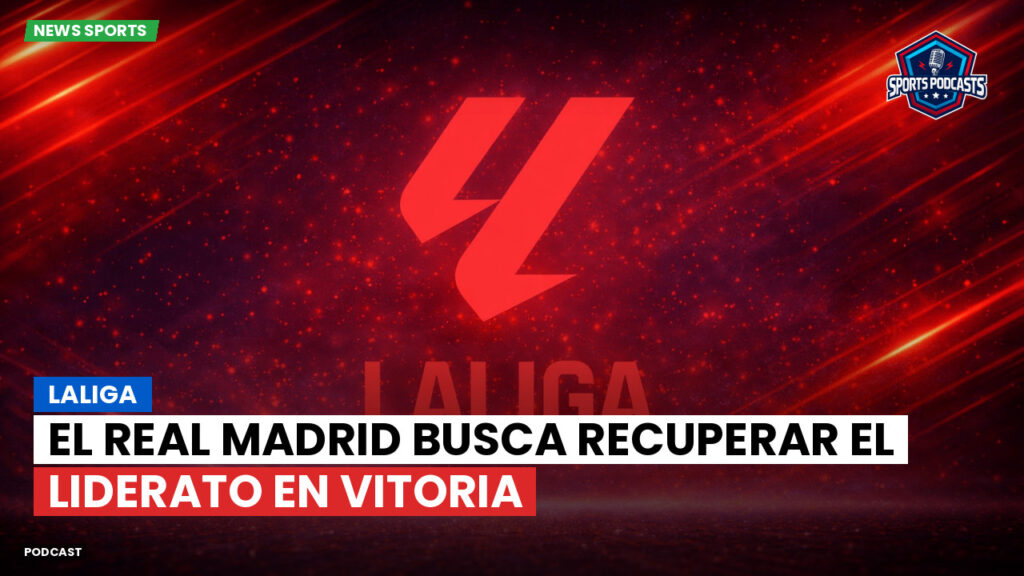 Laliga Podcast: LaLiga : El Real Madrid busca recuperar el liderato en Vitoria