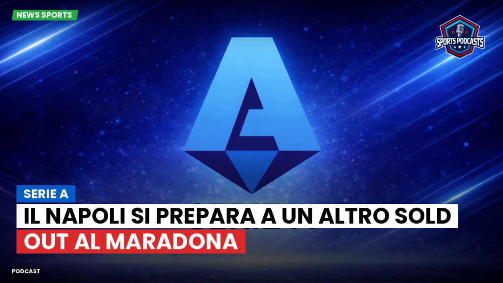 Serie A Podcast: Serie A : Il Napoli si prepara a un altro sold out al Maradona