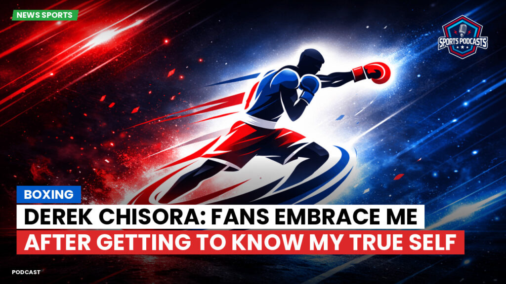 Boxe Podcast: Boxing : Derek Chisora: Fans Embrace Me After Getting to Know My True Self