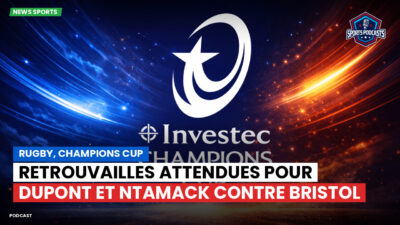 Champions Cup Podcast: Rugby, Champions Cup : Retrouvailles attendues pour Dupont et Ntamack contre Bristol