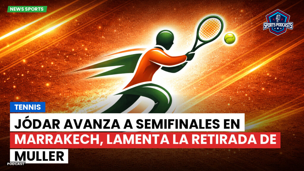 Tennis Podcast: Tennis : Jódar avanza a semifinales en Marrakech, lamenta la retirada de Muller
