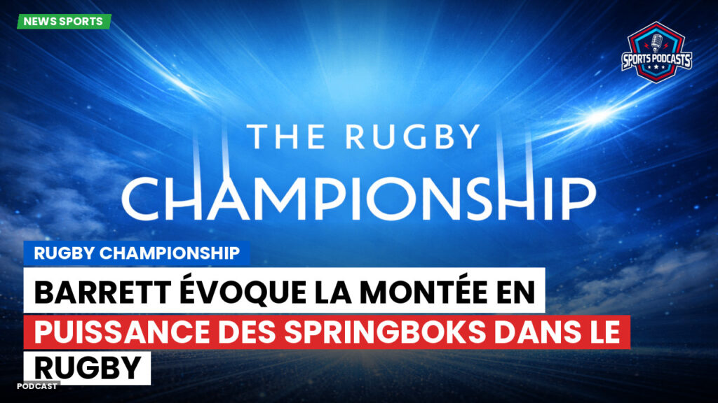 Rugby Championship Podcast: Rugby Championship : Barrett évoque la montée en puissance des Springboks dans le rugby