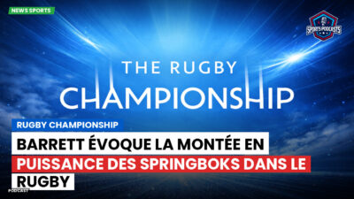 Rugby Championship Podcast: Rugby Championship : Barrett évoque la montée en puissance des Springboks dans le rugby
