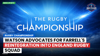 Rugby Championship Podcast: Rugby Championship : Watson Advocates for Farrell's Reintegration into England Rugby Squad