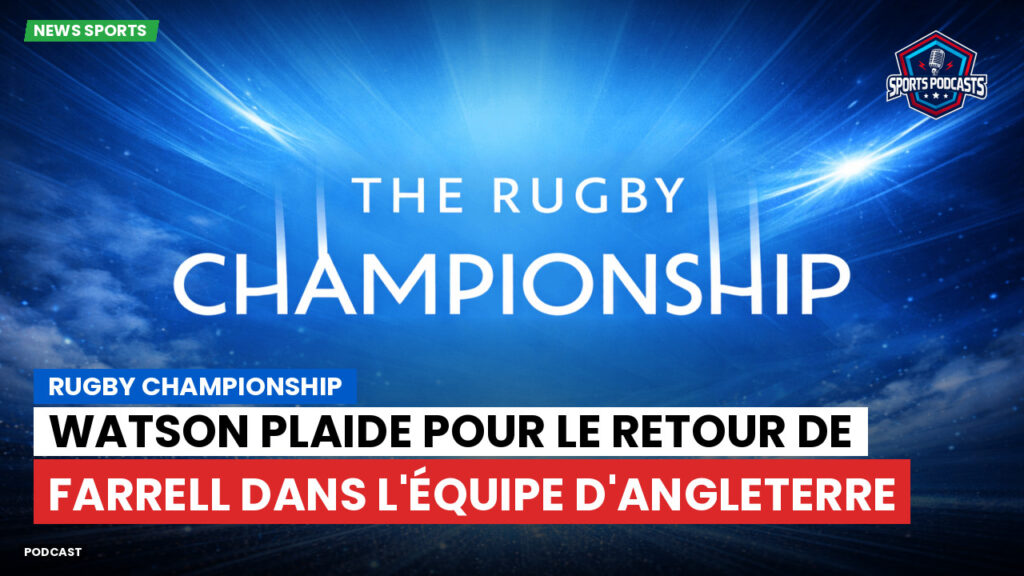 Rugby Championship Podcast: Rugby Championship : Watson plaide pour le retour de Farrell dans l'équipe d'Angleterre