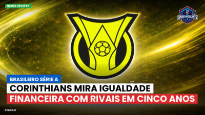 Brasileirão Série A Podcast: Corinthians mira igualdade financeira com rivais em cinco anos