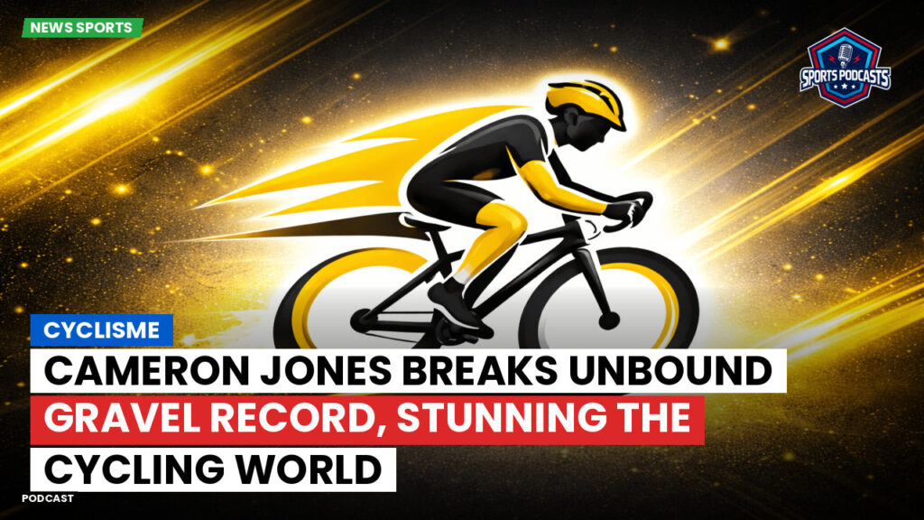 Cyclisme Podcast: Cyclisme : Cameron Jones breaks Unbound Gravel record, stunning the cycling world