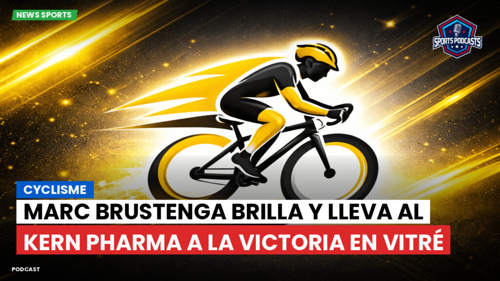 Cyclisme Podcast: Cyclisme : Marc Brustenga brilla y lleva al Kern Pharma a la victoria en Vitré