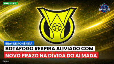 Brasileirão Série A Podcast: Botafogo respira aliviado com novo prazo na dívida do Almada