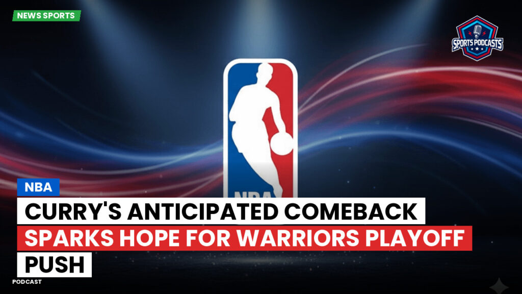 Nba Podcast: NBA : Curry's Anticipated Comeback Sparks Hope for Warriors Playoff Push