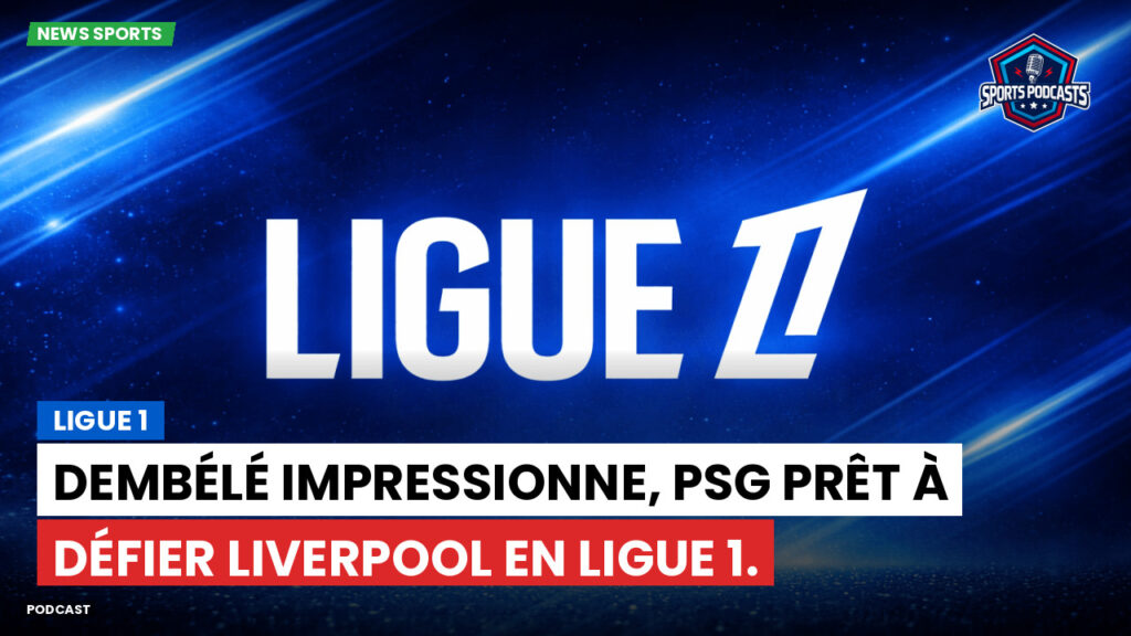 Ligue 1 Podcast: Ligue 1 : Dembélé impressionne, PSG prêt à défier Liverpool en Ligue 1.
