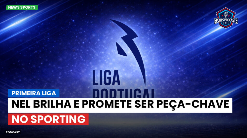 Primeira Liga Podcast: Primeira Liga : Nel brilha e promete ser peça-chave no Sporting