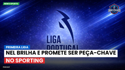 Primeira Liga Podcast: Primeira Liga : Nel brilha e promete ser peça-chave no Sporting
