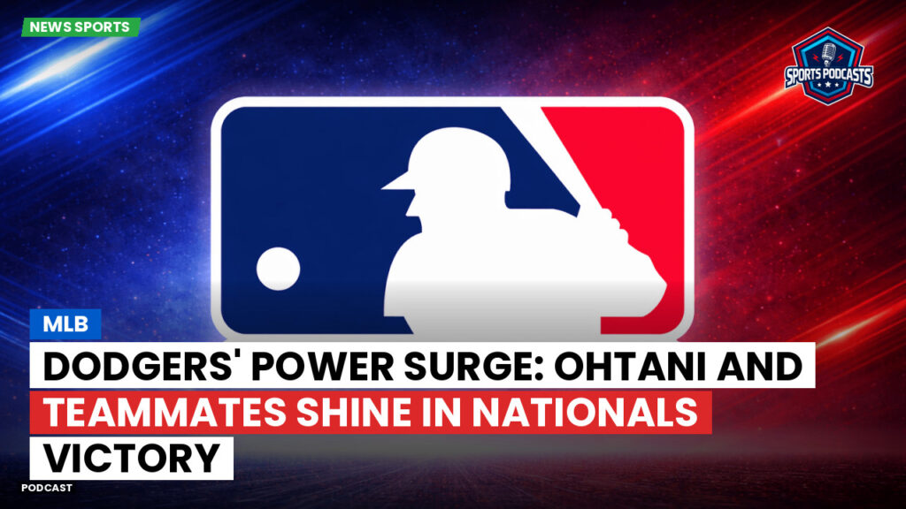 Mlb Podcast: MLB : Dodgers' Power Surge: Ohtani and Teammates Shine in Nationals Victory