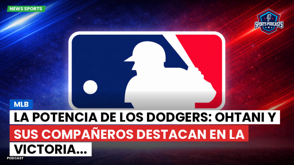 Mlb Podcast: MLB : La Potencia de los Dodgers: Ohtani y sus Compañeros Destacan en la Victoria...