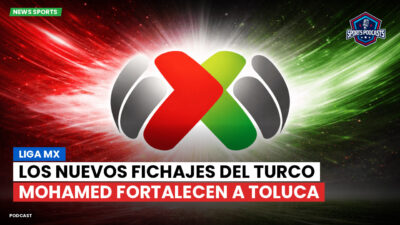 Liga MX Podcast: Los nuevos fichajes del Turco Mohamed fortalecen a Toluca