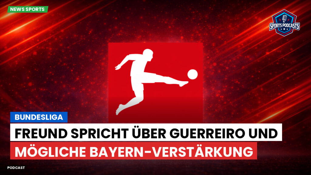Bundesliga Podcast: Bundesliga : Freund spricht über Guerreiro und mögliche Bayern-Verstärkung