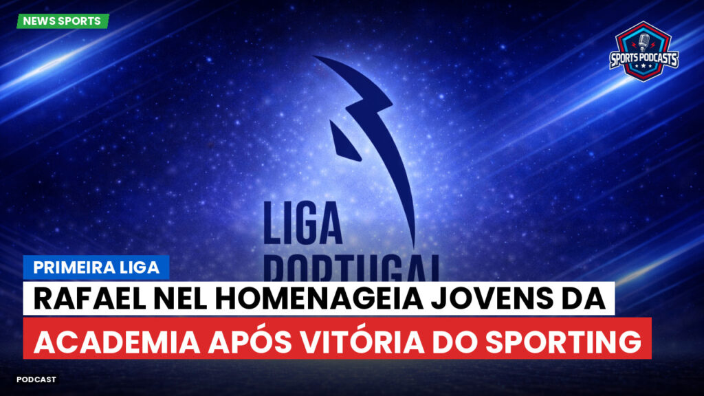 Primeira Liga Podcast: Primeira Liga : Rafael Nel homenageia jovens da academia após vitória do Sporting