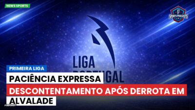 Primeira Liga Podcast: Primeira Liga : Paciência expressa descontentamento após derrota em Alvalade