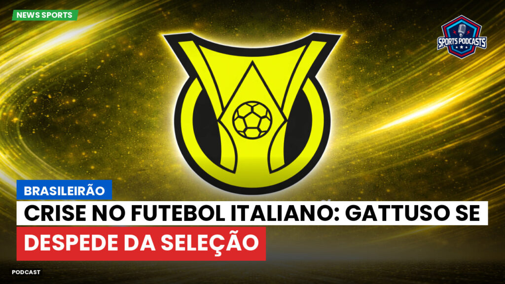 Brasileiro Serie A Podcast: Brasileirão : Crise no futebol italiano: Gattuso se despede da seleção