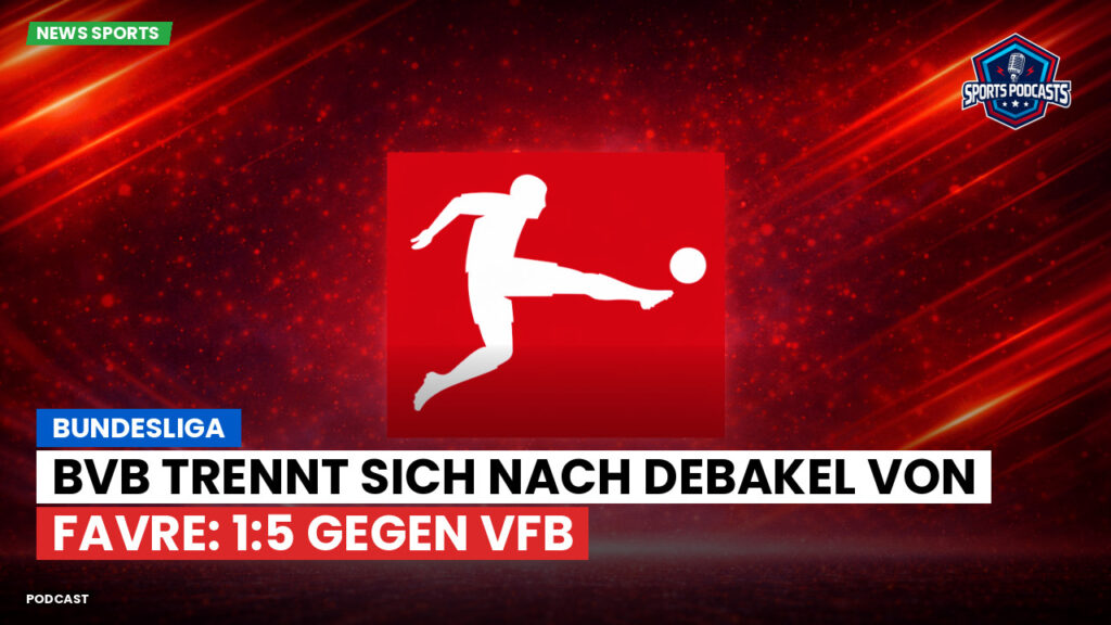 Bundesliga Podcast: Bundesliga : BVB trennt sich nach Debakel von Favre: 1:5 gegen VfB
