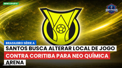 Brasileirão Série A Podcast: Santos busca alterar local de jogo contra Coritiba para Neo Química Arena