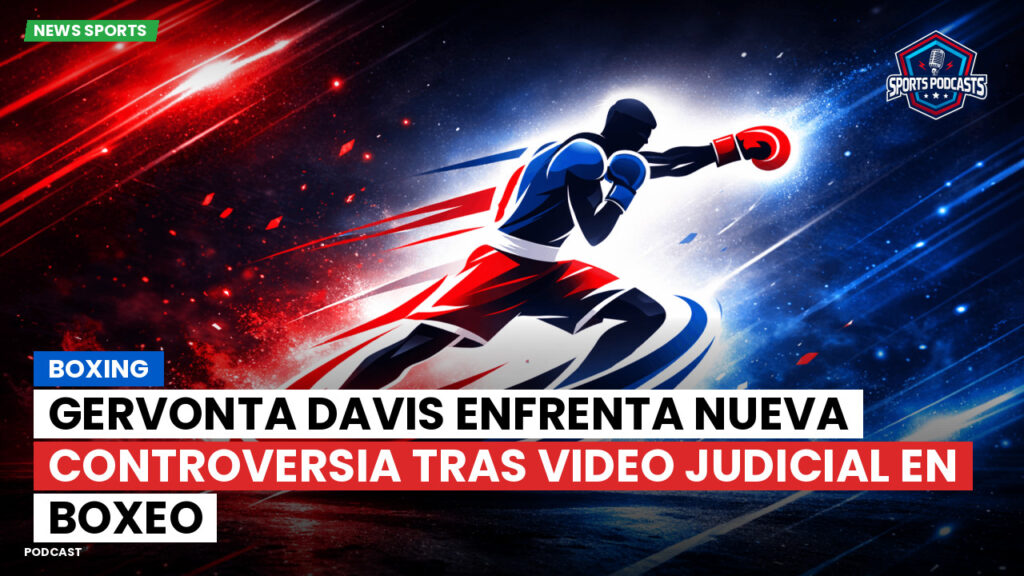Boxe Podcast: Boxing : Gervonta Davis enfrenta nueva controversia tras video judicial en boxeo