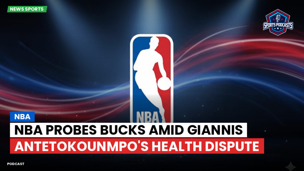 Nba Podcast: NBA probes Bucks amid Giannis Antetokounmpo's health dispute