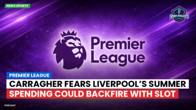 Premier League Podcast: Premier League : Carragher fears Liverpool’s summer spending could backfire with Slot