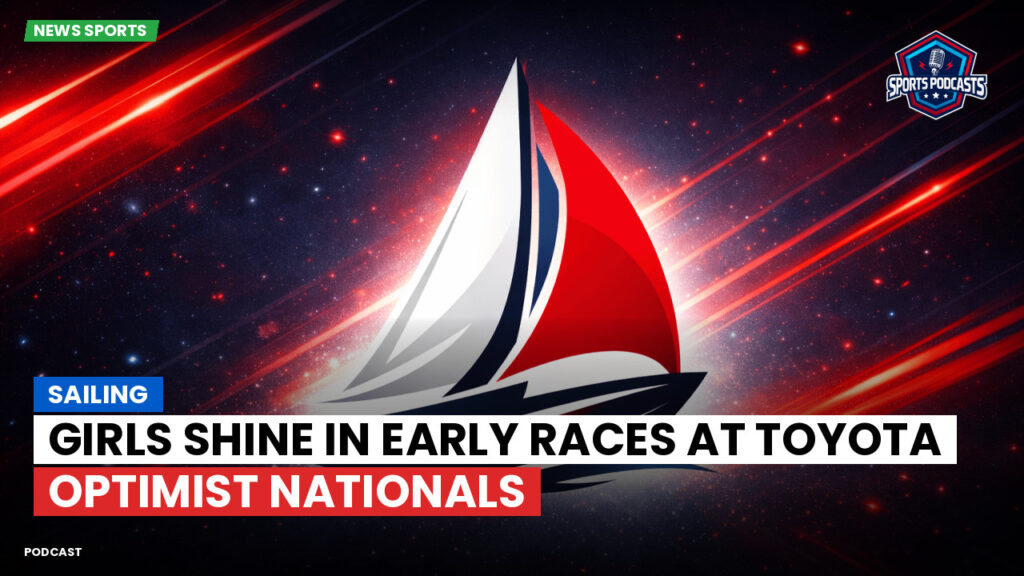 Sailing Podcast: Girls Shine in Early Races at Toyota Optimist Nationals