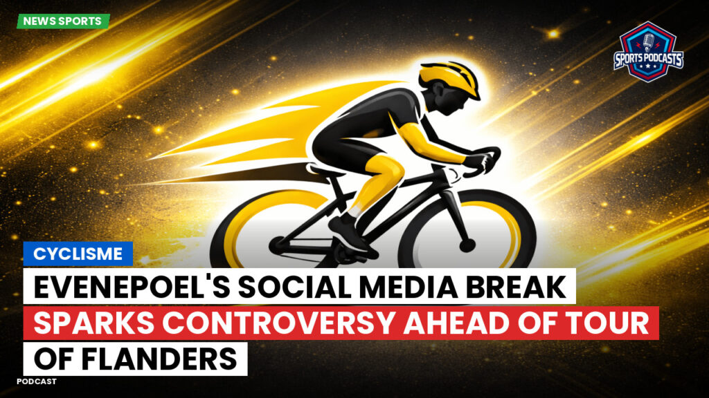 Cyclisme Podcast: Cyclisme : Evenepoel's Social Media Break Sparks Controversy Ahead of Tour of Flanders
