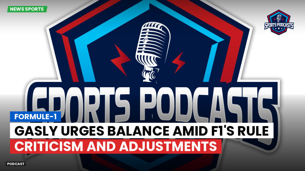 Formule 1 Podcast: Formule-1 : Gasly urges balance amid F1's rule criticism and adjustments