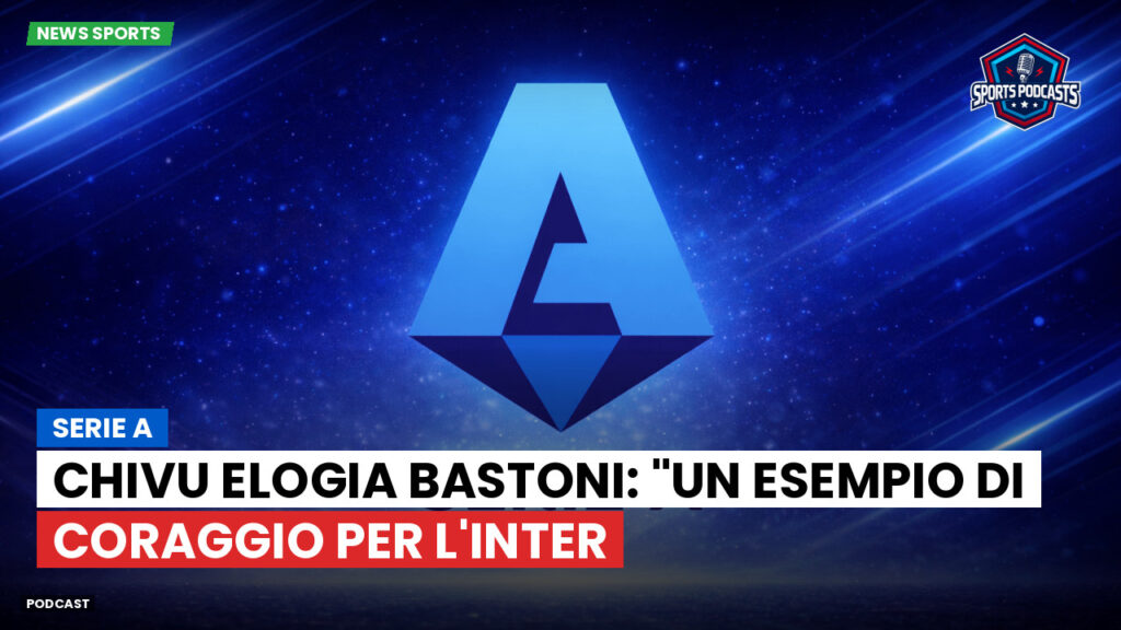 Serie A Podcast: Serie A : Chivu elogia Bastoni: "Un esempio di coraggio per l'Inter