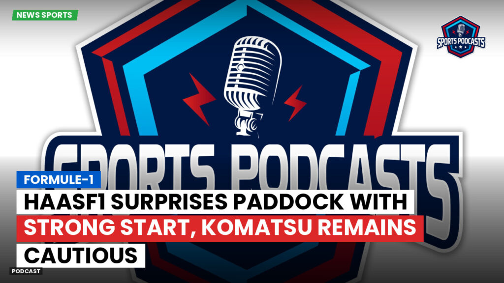 Formule 1 Podcast: Formule-1 : HaasF1 Surprises Paddock with Strong Start, Komatsu Remains Cautious