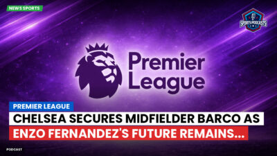 Premier League Podcast: Premier League : Chelsea secures midfielder Barco as Enzo Fernandez's future remains...