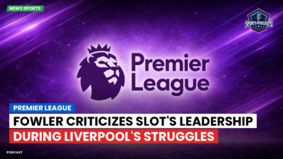 Premier League Podcast: Premier League : Fowler criticizes Slot's leadership during Liverpool's struggles