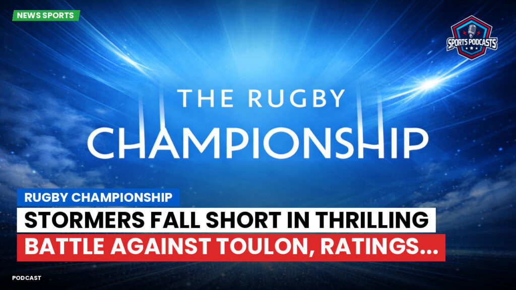 Rugby Championship Podcast: Rugby Championship : Stormers fall short in thrilling battle against Toulon, ratings...