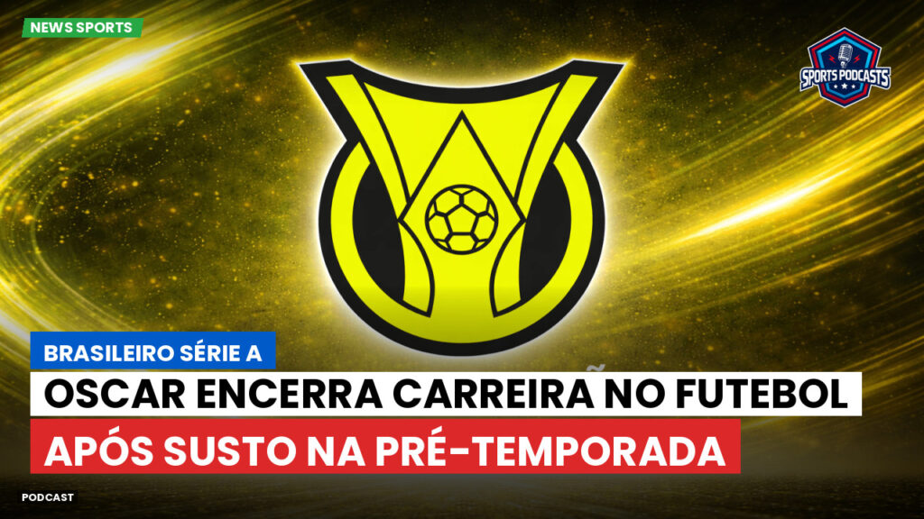 Brasileiro Serie A Podcast: Oscar encerra carreira no futebol após susto na pré-temporada