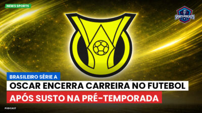 Brasileirão Série A Podcast: Oscar encerra carreira no futebol após susto na pré-temporada