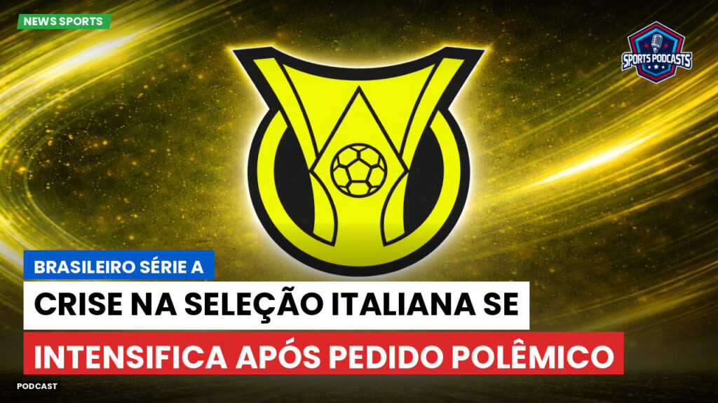 Brasileiro Serie A Podcast: Crise na seleção italiana se intensifica após pedido polêmico